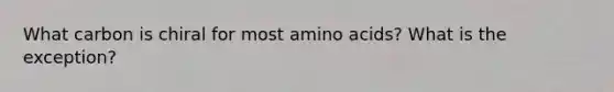 What carbon is chiral for most amino acids? What is the exception?