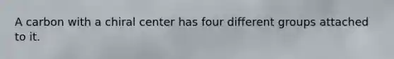 A carbon with a chiral center has four different groups attached to it.