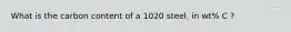 What is the carbon content of a 1020 steel, in wt% C ?