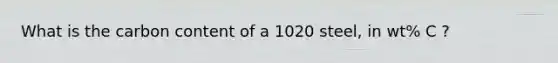 What is the carbon content of a 1020 steel, in wt% C ?