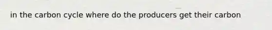 in the carbon cycle where do the producers get their carbon