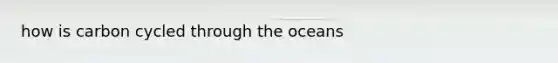 how is carbon cycled through the oceans