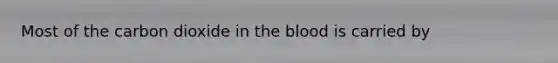 Most of the carbon dioxide in the blood is carried by