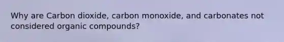 Why are Carbon dioxide, carbon monoxide, and carbonates not considered organic compounds?