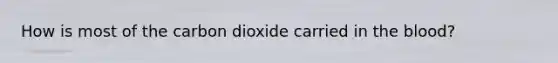 How is most of the carbon dioxide carried in the blood?