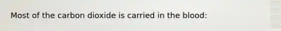 Most of the carbon dioxide is carried in the blood: