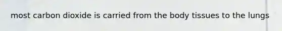 most carbon dioxide is carried from the body tissues to the lungs