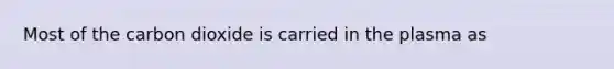 Most of the carbon dioxide is carried in the plasma as