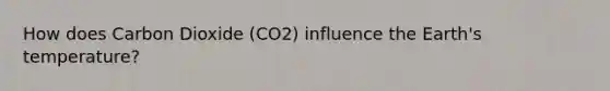 How does Carbon Dioxide (CO2) influence the Earth's temperature?