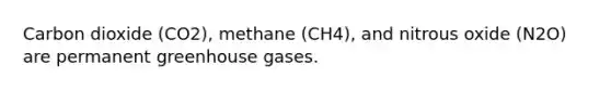 Carbon dioxide (CO2), methane (CH4), and nitrous oxide (N2O) are permanent greenhouse gases.