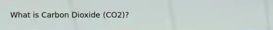 What is Carbon Dioxide (CO2)?