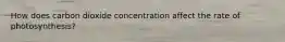 How does carbon dioxide concentration affect the rate of photosynthesis?