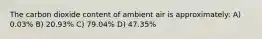 The carbon dioxide content of ambient air is approximately: A) 0.03% B) 20.93% C) 79.04% D) 47.35%