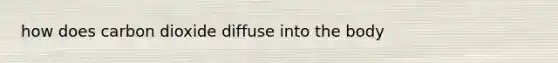 how does carbon dioxide diffuse into the body