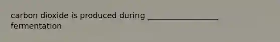 carbon dioxide is produced during __________________ fermentation