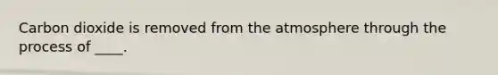 Carbon dioxide is removed from the atmosphere through the process of ____.