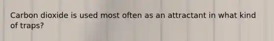 Carbon dioxide is used most often as an attractant in what kind of traps?
