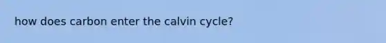 how does carbon enter the calvin cycle?