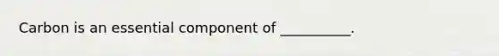 Carbon is an essential component of __________.