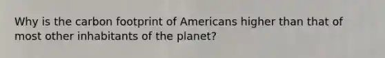 Why is the carbon footprint of Americans higher than that of most other inhabitants of the planet?