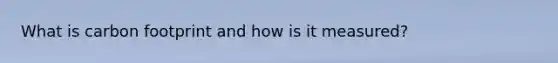 What is carbon footprint and how is it measured?