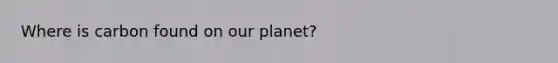 Where is carbon found on our planet?