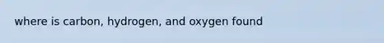 where is carbon, hydrogen, and oxygen found