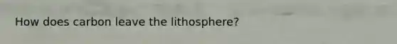 How does carbon leave the lithosphere?