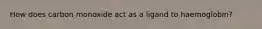 How does carbon monoxide act as a ligand to haemoglobin?