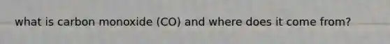 what is carbon monoxide (CO) and where does it come from?