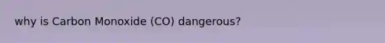 why is Carbon Monoxide (CO) dangerous?