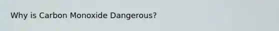 Why is Carbon Monoxide Dangerous?