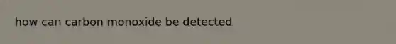 how can carbon monoxide be detected