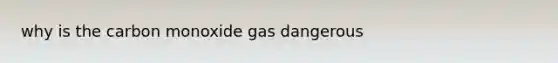 why is the carbon monoxide gas dangerous