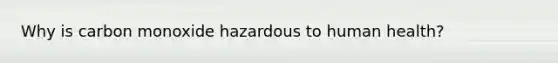 Why is carbon monoxide hazardous to human health?