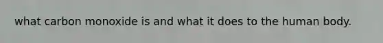 what carbon monoxide is and what it does to the human body.