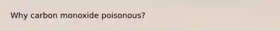 Why carbon monoxide poisonous?