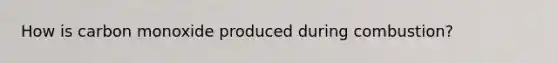 How is carbon monoxide produced during combustion?