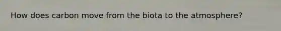 How does carbon move from the biota to the atmosphere?