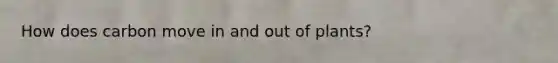 How does carbon move in and out of plants?