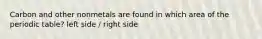 Carbon and other nonmetals are found in which area of the periodic table? left side / right side