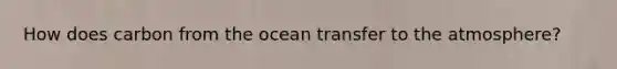 How does carbon from the ocean transfer to the atmosphere?