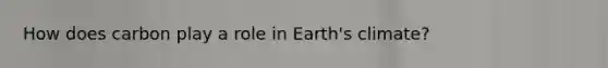 How does carbon play a role in Earth's climate?