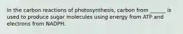 In the carbon reactions of photosynthesis, carbon from ______ is used to produce sugar molecules using energy from ATP and electrons from NADPH.