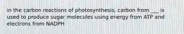 in the carbon reactions of photosynthesis, carbon from ___ is used to produce sugar molecules using energy from ATP and electrons from NADPH