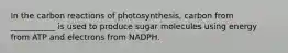 In the carbon reactions of photosynthesis, carbon from ___________ is used to produce sugar molecules using energy from ATP and electrons from NADPH.