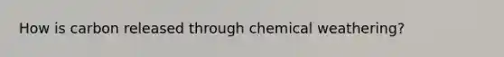 How is carbon released through chemical weathering?