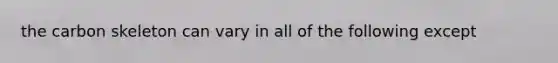 the carbon skeleton can vary in all of the following except