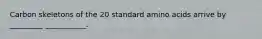 Carbon skeletons of the 20 standard amino acids arrive by _________ ___________.