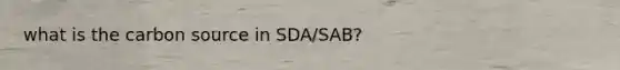 what is the carbon source in SDA/SAB?